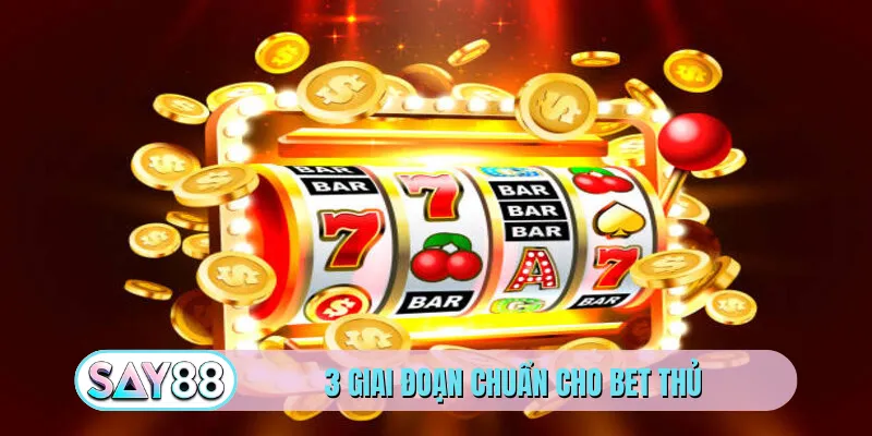 3 giai đoạn chuẩn cho bet thủ