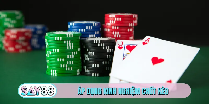 Áp dụng kinh nghiệm chốt kèo