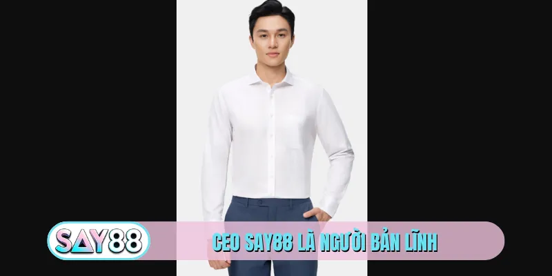 CEO SAY88 là người bản lĩnh