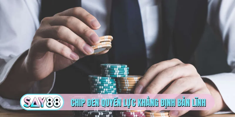Chip đen quyền lực khẳng định bản lĩnh