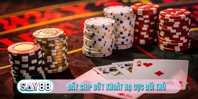 Đẩy chip dứt khoát hạ gục đối thủ