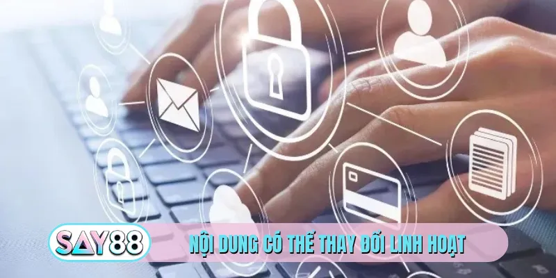 Nội dung có thể thay đổi linh hoạt