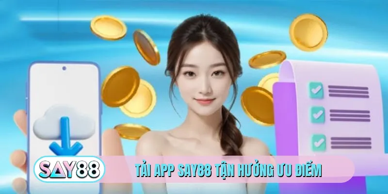 Tải app SAY88 tận hưởng ưu điểm