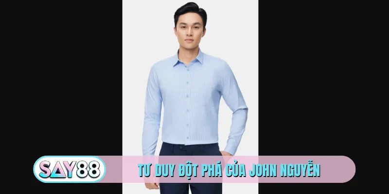 Tư duy đột phá của John Nguyễn