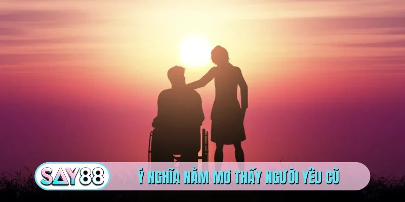 Ý nghĩa nằm mơ thấy người yêu cũ